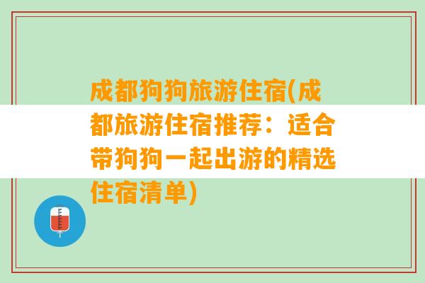 成都狗狗旅游住宿(成都旅游住宿推荐：适合带狗狗一起出游的精选住宿清单)