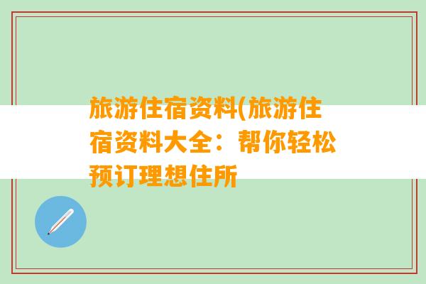 旅游住宿资料(旅游住宿资料大全：帮你轻松预订理想住所