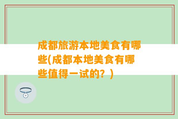 成都旅游本地美食有哪些(成都本地美食有哪些值得一试的？)