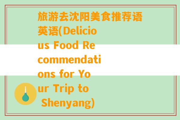 旅游去沈阳美食推荐语英语(Delicious Food Recommendations for Your Trip to Shenyang)