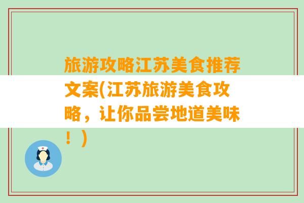 旅游攻略江苏美食推荐文案(江苏旅游美食攻略，让你品尝地道美味！)