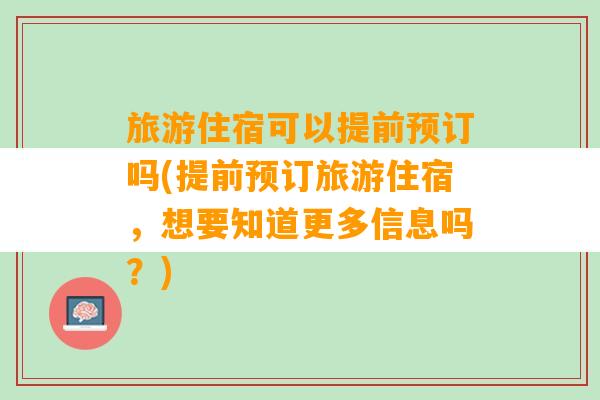 旅游住宿可以提前预订吗(提前预订旅游住宿，想要知道更多信息吗？)