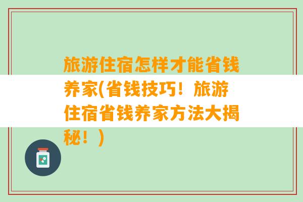 旅游住宿怎样才能省钱养家(省钱技巧！旅游住宿省钱养家方法大揭秘！)