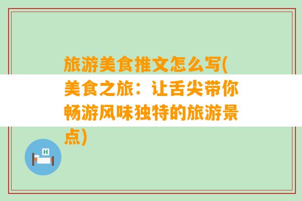 旅游美食推文怎么写(美食之旅：让舌尖带你畅游风味独特的旅游景点)