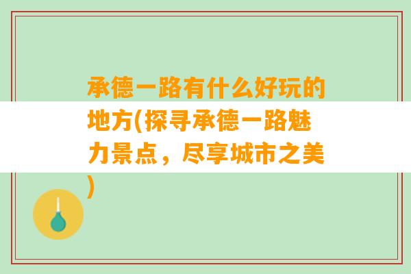 承德一路有什么好玩的地方(探寻承德一路魅力景点，尽享城市之美)