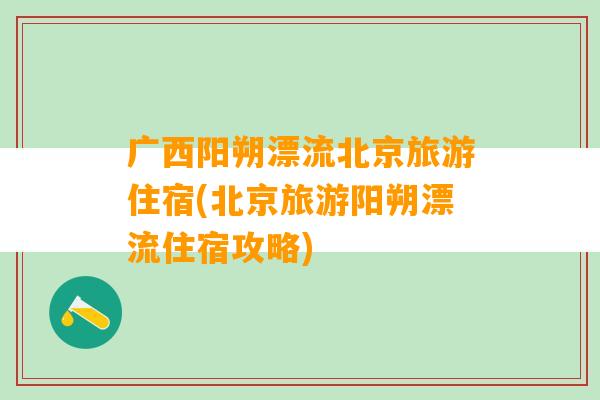 广西阳朔漂流北京旅游住宿(北京旅游阳朔漂流住宿攻略)