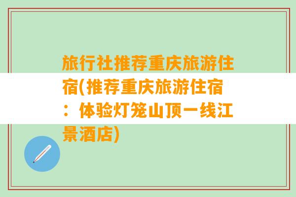 旅行社推荐重庆旅游住宿(推荐重庆旅游住宿：体验灯笼山顶一线江景酒店)