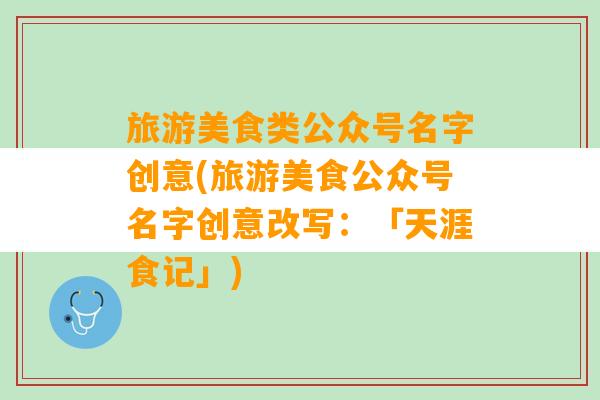 旅游美食类公众号名字创意(旅游美食公众号名字创意改写：「天涯食记」)