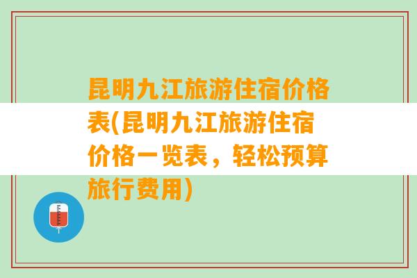 昆明九江旅游住宿价格表(昆明九江旅游住宿价格一览表，轻松预算旅行费用)