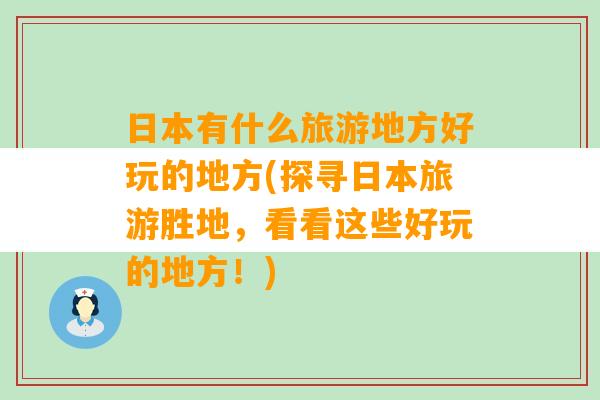 日本有什么旅游地方好玩的地方(探寻日本旅游胜地，看看这些好玩的地方！)