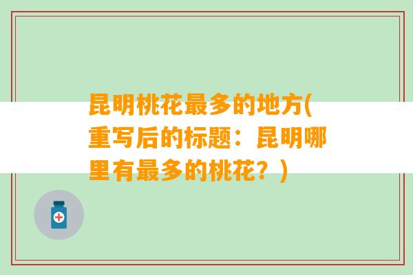 昆明桃花最多的地方(重写后的标题：昆明哪里有最多的桃花？)