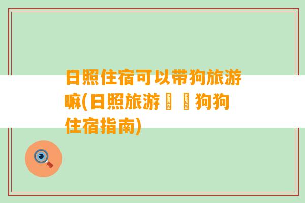 日照住宿可以带狗旅游嘛(日照旅游攜帶狗狗住宿指南)