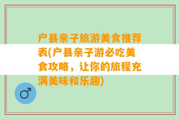 户县亲子旅游美食推荐表(户县亲子游必吃美食攻略，让你的旅程充满美味和乐趣)