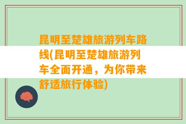 昆明至楚雄旅游列车路线(昆明至楚雄旅游列车全面开通，为你带来舒适旅行体验)