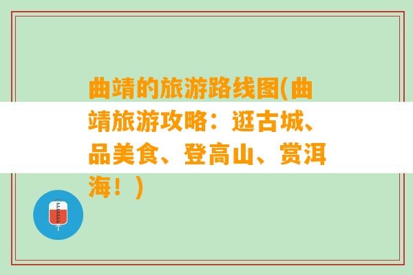 曲靖的旅游路线图(曲靖旅游攻略：逛古城、品美食、登高山、赏洱海！)