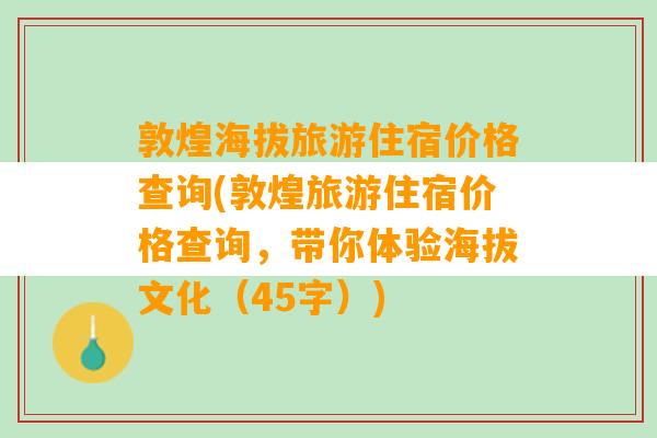 敦煌海拔旅游住宿价格查询(敦煌旅游住宿价格查询，带你体验海拔文化（45字）)