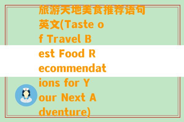 旅游天地美食推荐语句英文(Taste of Travel Best Food Recommendations for Your Next Adventure)