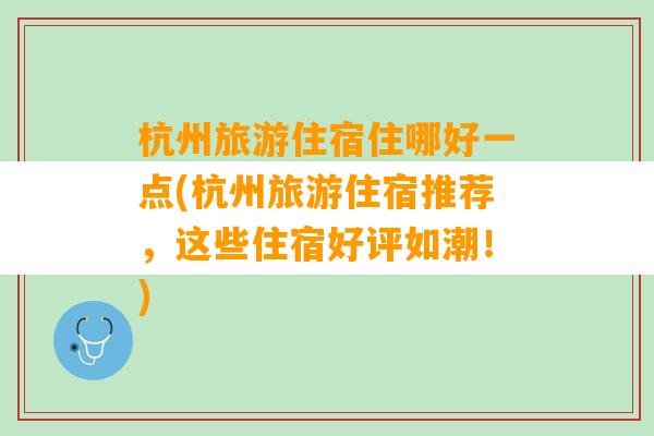 杭州旅游住宿住哪好一点(杭州旅游住宿推荐，这些住宿好评如潮！)