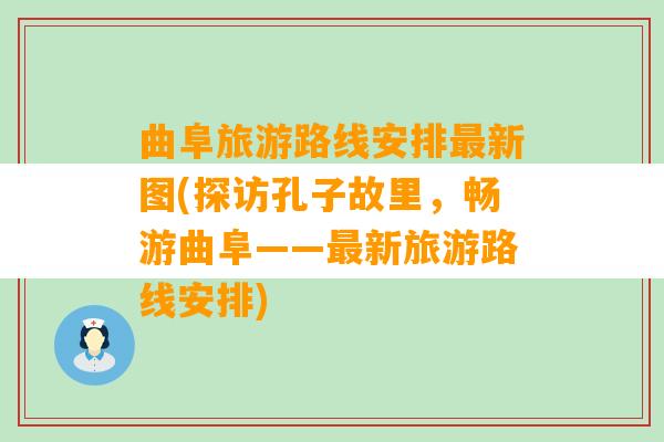 曲阜旅游路线安排最新图(探访孔子故里，畅游曲阜——最新旅游路线安排)