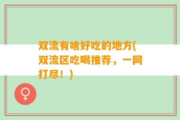 双流有啥好吃的地方(双流区吃喝推荐，一网打尽！)