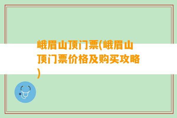 峨眉山顶门票(峨眉山顶门票价格及购买攻略)