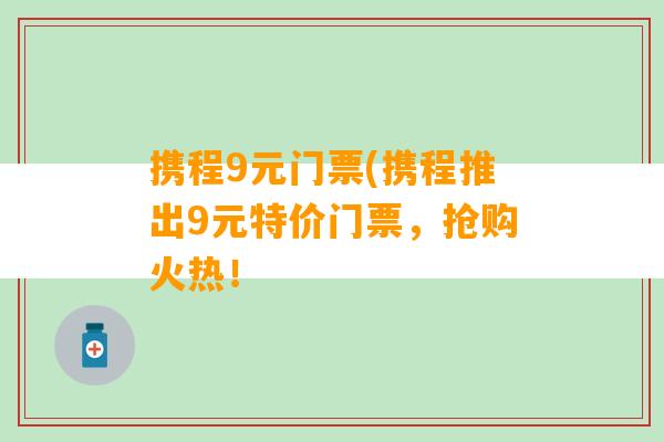 携程9元门票(携程推出9元特价门票，抢购火热！