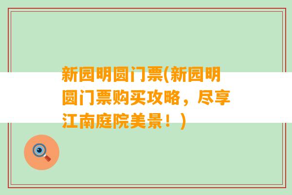 新园明圆门票(新园明圆门票购买攻略，尽享江南庭院美景！)