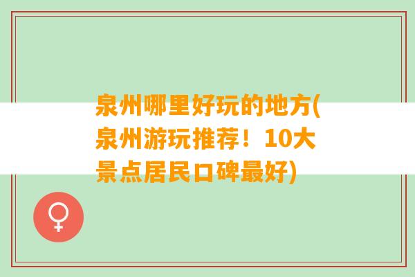 泉州哪里好玩的地方(泉州游玩推荐！10大景点居民口碑最好)