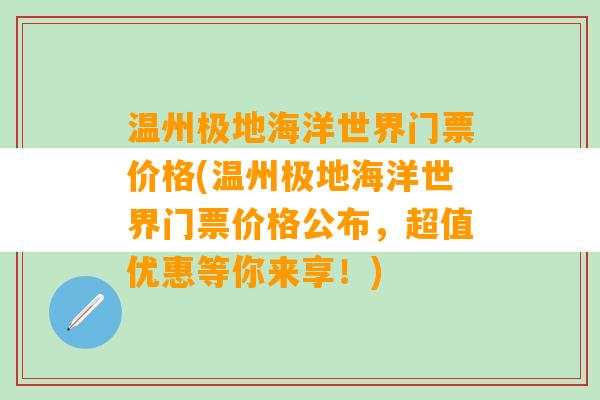 温州极地海洋世界门票价格(温州极地海洋世界门票价格公布，超值优惠等你来享！)