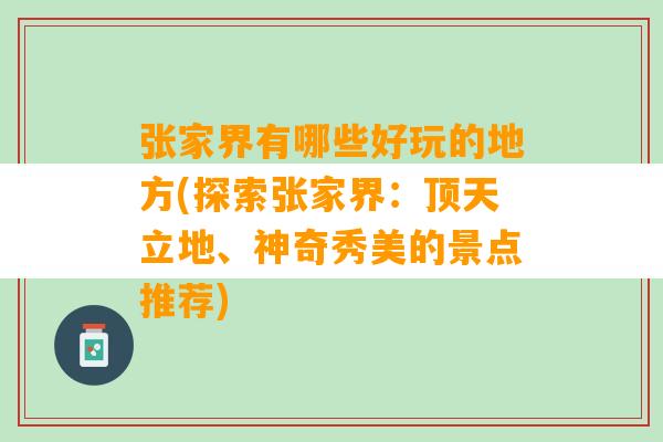 张家界有哪些好玩的地方(探索张家界：顶天立地、神奇秀美的景点推荐)