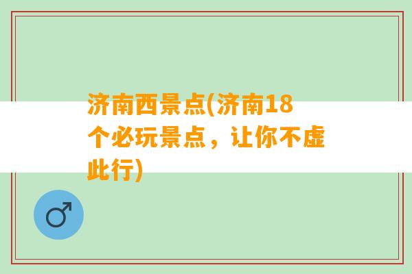 济南西景点(济南18个必玩景点，让你不虚此行)