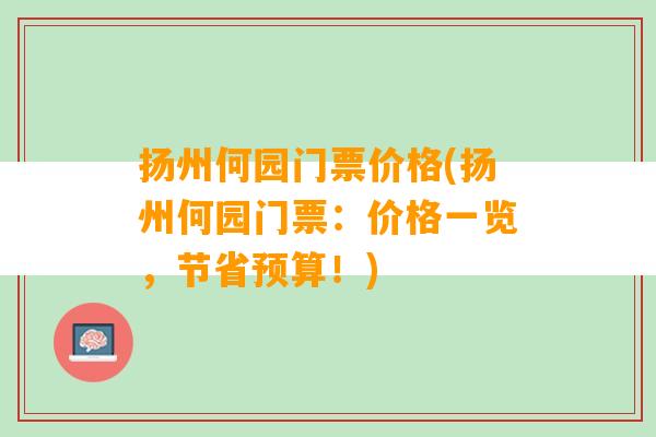 扬州何园门票价格(扬州何园门票：价格一览，节省预算！)