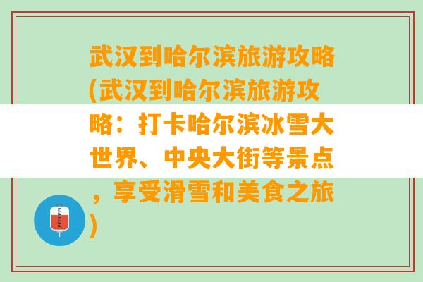 武汉到哈尔滨旅游攻略(武汉到哈尔滨旅游攻略：打卡哈尔滨冰雪大世界、中央大街等景点，享受滑雪和美食之旅)