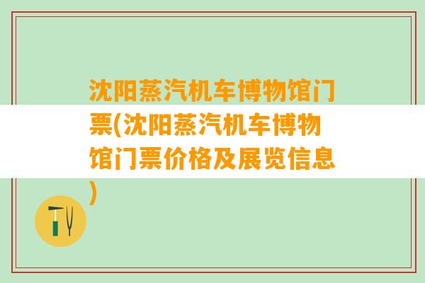 沈阳蒸汽机车博物馆门票(沈阳蒸汽机车博物馆门票价格及展览信息)