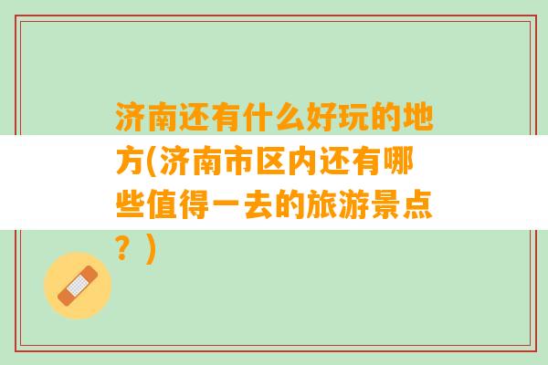 济南还有什么好玩的地方(济南市区内还有哪些值得一去的旅游景点？)