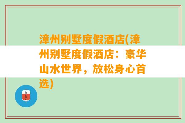 漳州别墅度假酒店(漳州别墅度假酒店：豪华山水世界，放松身心首选)