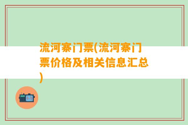 流河寨门票(流河寨门票价格及相关信息汇总)