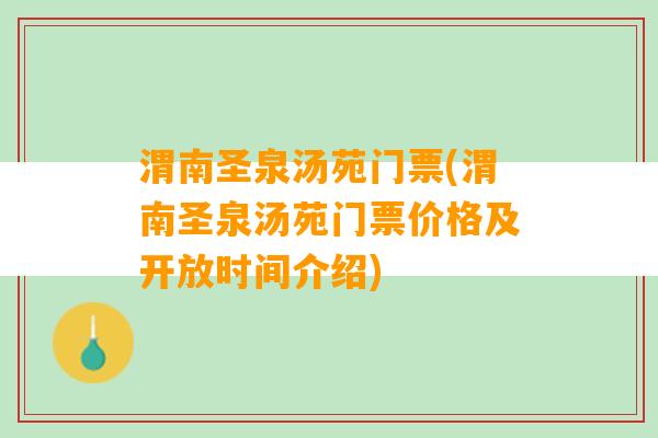 渭南圣泉汤苑门票(渭南圣泉汤苑门票价格及开放时间介绍)