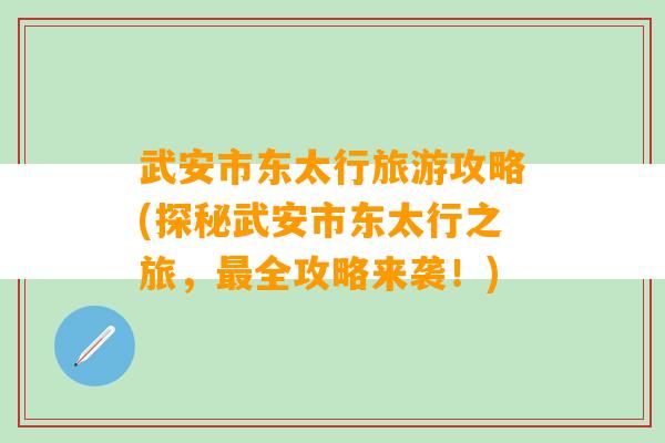 武安市东太行旅游攻略(探秘武安市东太行之旅，最全攻略来袭！)