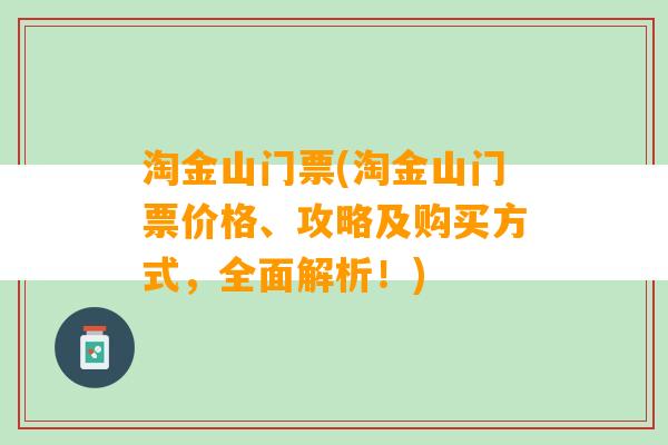 淘金山门票(淘金山门票价格、攻略及购买方式，全面解析！)