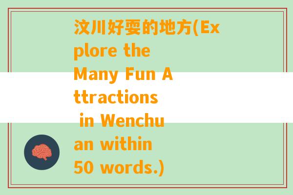 汶川好耍的地方(Explore the Many Fun Attractions in Wenchuan within 50 words.)