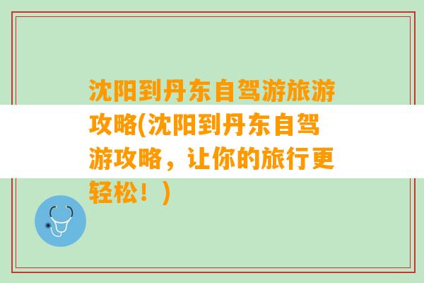 沈阳到丹东自驾游旅游攻略(沈阳到丹东自驾游攻略，让你的旅行更轻松！)