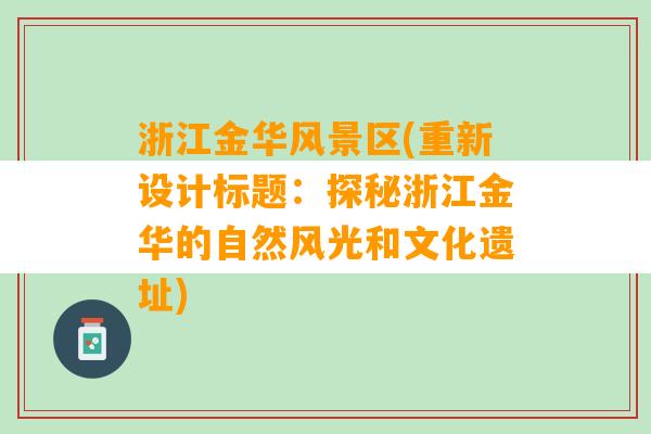 浙江金华风景区(重新设计标题：探秘浙江金华的自然风光和文化遗址)