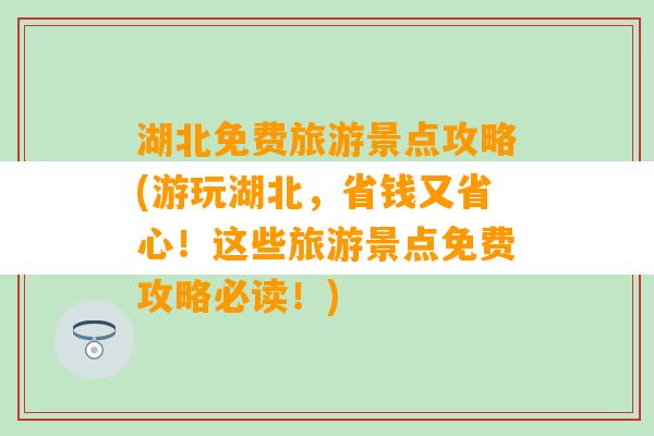 湖北免费旅游景点攻略(游玩湖北，省钱又省心！这些旅游景点免费攻略必读！)