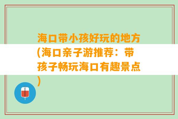 海口带小孩好玩的地方(海口亲子游推荐：带孩子畅玩海口有趣景点)