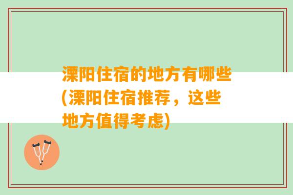 溧阳住宿的地方有哪些(溧阳住宿推荐，这些地方值得考虑)