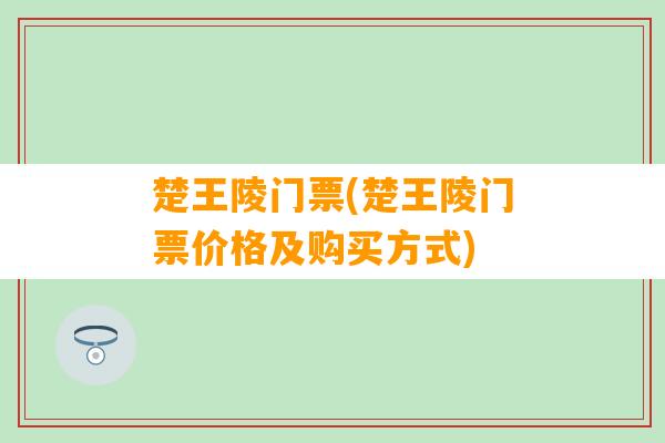 楚王陵门票(楚王陵门票价格及购买方式)