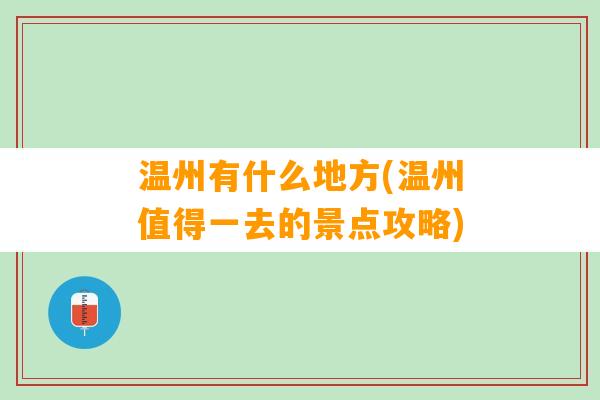 温州有什么地方(温州值得一去的景点攻略)