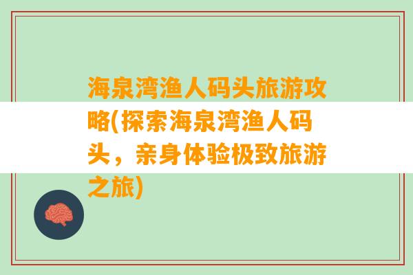 海泉湾渔人码头旅游攻略(探索海泉湾渔人码头，亲身体验极致旅游之旅)