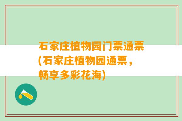 石家庄植物园门票通票(石家庄植物园通票，畅享多彩花海)